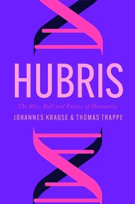 Hubris: The Rise, Fall, and Future of Humanity - Johannes Krause,Thomas Trappe - cover