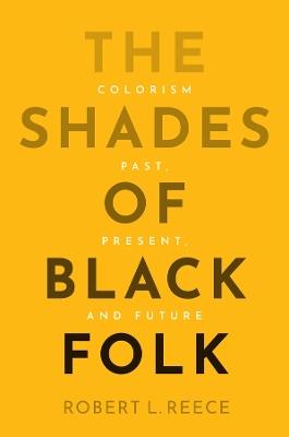 The Shades of Black Folk: Colorism Past, Present, and Future - Robert L. Reece - cover