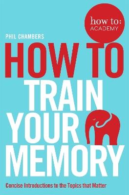 How To Train Your Memory - Phil Chambers - cover