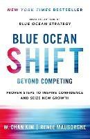 Blue Ocean Shift: Beyond Competing - Proven Steps to Inspire Confidence and Seize New Growth