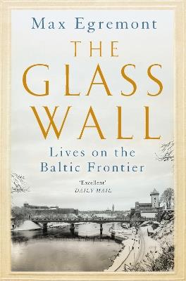The Glass Wall: Lives on the Baltic Frontier - Max Egremont - cover