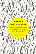 Modern Mindfulness: How to Be More Relaxed, Focused, and Kind While Living in a Fast, Digital, Always-On World