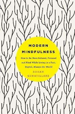 Modern Mindfulness: How to Be More Relaxed, Focused, and Kind While Living in a Fast, Digital, Always-On World - Rohan Gunatillake - cover