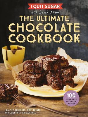 I Quit Sugar The Ultimate Chocolate Cookbook: Healthy Desserts, Kids’ Treats and Guilt-Free Indulgences - Sarah Wilson - cover