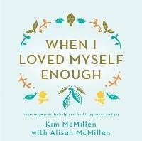 When I Loved Myself Enough: Inspiring words to help you find happiness and joy - Kim McMillen - cover