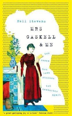 Mrs Gaskell and Me: Two Women, Two Love Stories, Two Centuries Apart - Nell Stevens - cover