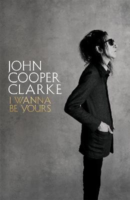 I Wanna Be Yours - John Cooper Clarke - cover