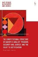 The Constitutional Structure of Europe’s Area of ‘Freedom, Security and Justice’ and the Right to Justification - Ester Herlin-Karnell - cover