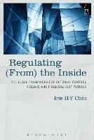 Regulating (From) the Inside: The Legal Framework for Internal Control in Banks and Financial Institutions - Iris H-Y Chiu - cover