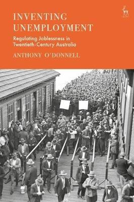 Inventing Unemployment: Regulating Joblessness in Twentieth-Century Australia - Anthony O'Donnell - cover