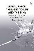 Lethal Force, the Right to Life and the ECHR: Narratives of Death and Democracy - Stephen Skinner - cover