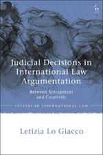 Judicial Decisions in International Law Argumentation: Between Entrapment and Creativity