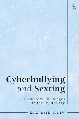 Cyberbullying and Sexting: Regulatory Challenges in the Digital Age - Elizabeth Agnew - cover