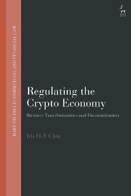 Regulating the Crypto Economy: Business Transformations and Financialisation - Iris H-Y Chiu - cover