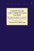 Competition Law’s Innovation Factor: The Relevant Market in Dynamic Contexts in the EU and the US - Viktoria H S E Robertson - cover