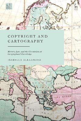 Copyright and Cartography: History, Law, and the Circulation of Geographical Knowledge - Isabella Alexander - cover