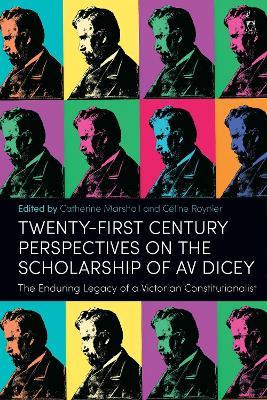 Twenty-First Century Perspectives on the Scholarship of AV Dicey: The Enduring Legacy of a Victorian Constitutionalist - cover