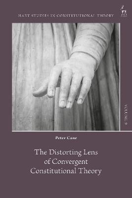 The Distorting Lens of Convergent Constitutional Theory - Peter Cane - cover