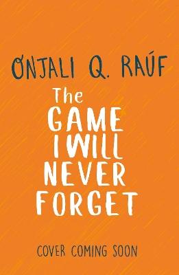 The Game I Will Never Forget - Onjali Q. Raúf - cover