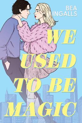 We Used To Be Magic: A dazzling dreamy romance debut set in NYC - Bea Ingalls - cover