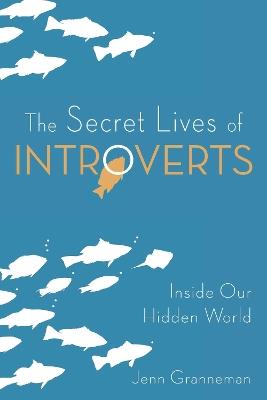 The Secret Lives of Introverts: Inside Our Hidden World - Jenn Granneman - cover
