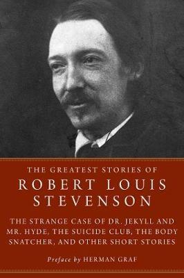 The Greatest Stories of Robert Louis Stevenson: The Strange Case of Dr. Jekyll and Mr. Hyde, The Suicide Club, The Body Snatcher, and Other Short Stories - Robert Louis Stevenson - cover