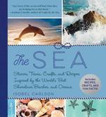 The Sea: Stories, Trivia, Crafts, and Recipes Inspired by the World's Best Shorelines, Beaches, and Oceans