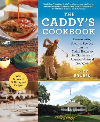 The Caddy's Cookbook: Remembering Favorite Recipes from the Caddy House to the Clubhouse of Augusta National Golf Club - Tripp Bowden - cover