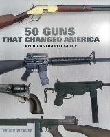 Libro in inglese 50 Guns That Changed America: An Illustrated Guide  - Bruce Wexler