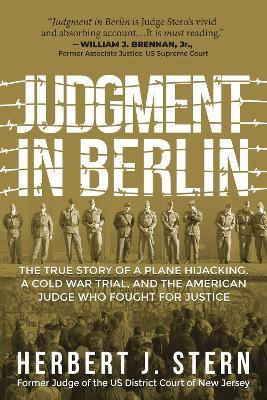 Judgment in Berlin: The True Story of a Plane Hijacking, a Cold War Trial, and the American Judge Who Fought for Justice - Herbert J. Stern - cover