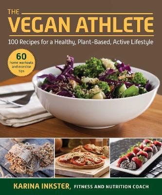The Vegan Athlete: A Complete Guide to a Healthy, Plant-Based, Active Lifestyle - Karina Inkster - cover