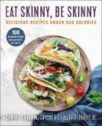 Eat Skinny, Be Skinny: Delicious Recipes Under 300 Calories