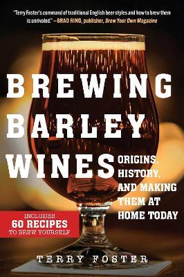 Brewing Barley Wines: Origins, History, and Making Them at Home Today - Terry Foster - cover