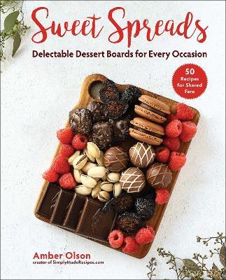 Sweet Spreads: Delectable Dessert Boards for Every Occasion - Amber Olson - cover