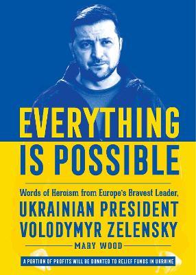 Everything is Possible: Words of Heroism from Europe's Bravest Leader, Ukrainian President Volodymyr Zelensky - Mary Wood - cover