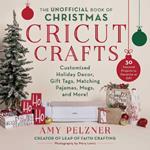 The Unofficial Book of Christmas Cricut Crafts: Customized Holiday Decor, Gift Tags, Matching Pajamas, Mugs, and More!