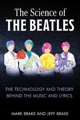 The Science of The Beatles: The Technology and Theory Behind the Music and Lyrics - Mark Brake,Jeff Brake - cover