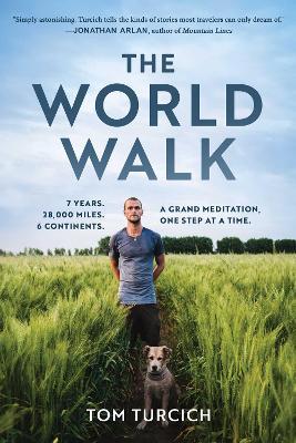 The World Walk: 7 Years. 28,000 Miles. 6 Continents. A Grand Meditation, One Step at a Time. - Tom Turcich - cover