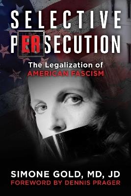 Selective Persecution: The Legalization of American Fascism - Simone Gold - cover