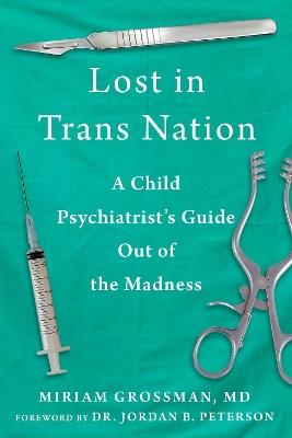 Lost in Trans Nation: A Child Psychiatrist's Guide Out of the Madness - Miriam Grossman - cover