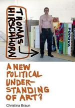 Thomas Hirschhorn: A New Political Understanding of Art