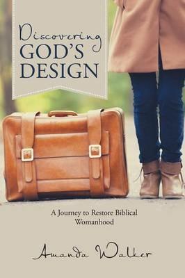 Discovering God's Design: A Journey to Restore Biblical Womanhood - Amanda Walker - cover