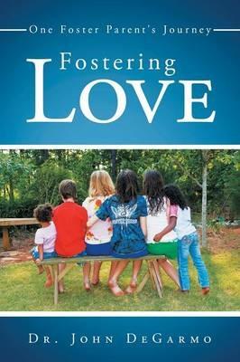 Fostering Love: One Foster Parent's Journey - John Degarmo - cover