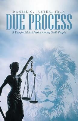 Due Process: A Plea for Biblical Justice Among God's People - Daniel C Juster Th D - cover