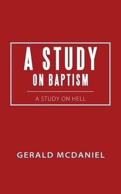 A Study on Baptism: A Study on Hell - Gerald McDaniel - cover