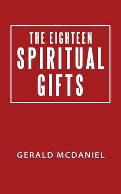 The Eighteen Spiritual Gifts - Gerald McDaniel - cover