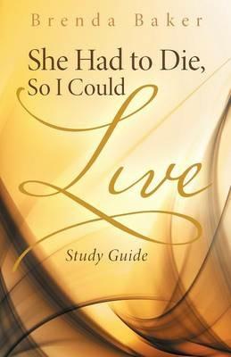 She Had to Die, So I Could Live: Study Guide - Brenda Baker - cover