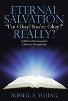 Eternal Salvation I'm Okay! You're Okay! Really?: A Biblical Revelation for Christian Discipleship - Russell a Young - cover