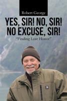 Yes, Sir! No, Sir! No Excuse, Sir!: Finding Lost Honor - Robert George - cover