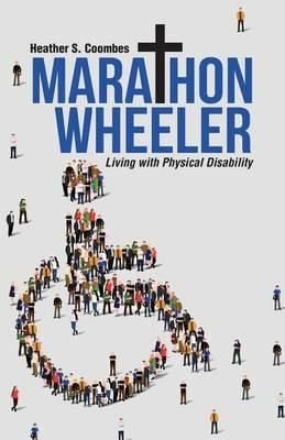 Marathon Wheeler: Living with Physical Disability - Heather S Coombes - cover